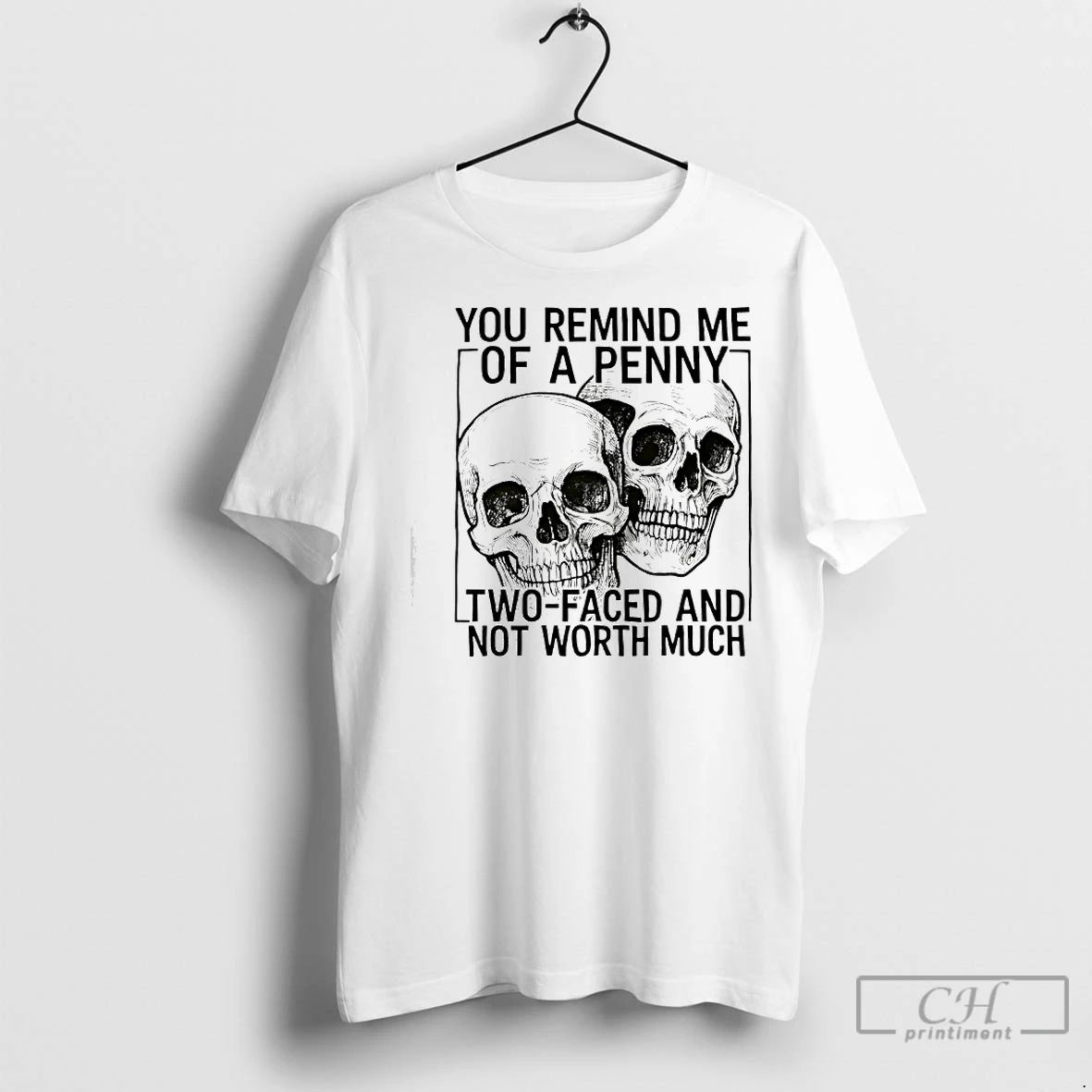 Premium Skulls You Remind Me Of A Penny Two Faced And Not Worth