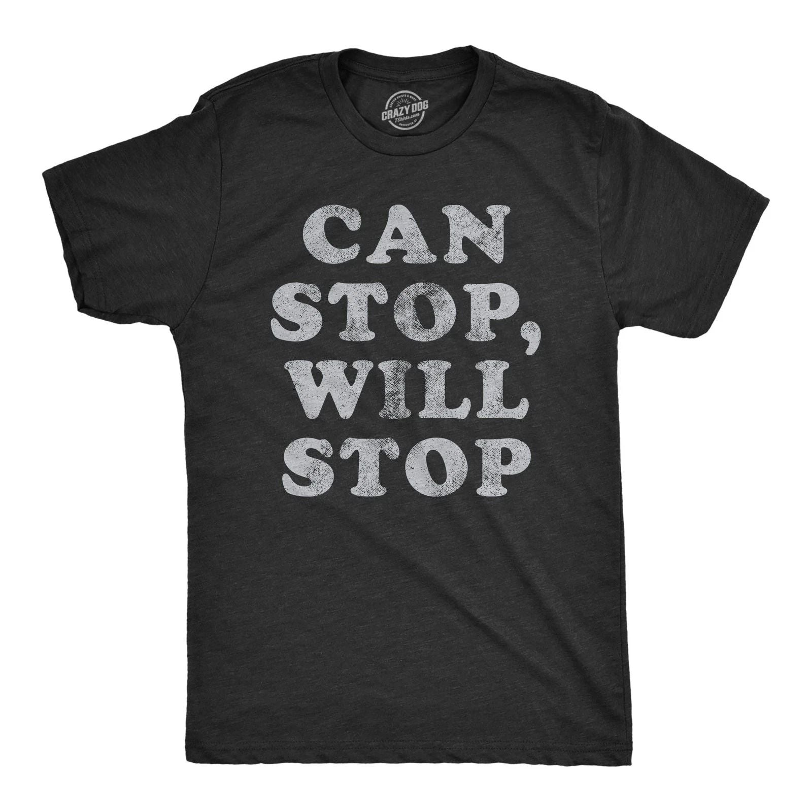 Mens Can Stop Will Stop T Shirt Funny Sarcastic Joke Saying Tee for Guys