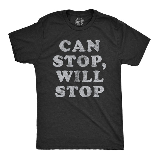 Mens Can Stop Will Stop T Shirt Funny Sarcastic Joke Saying Tee for Guys