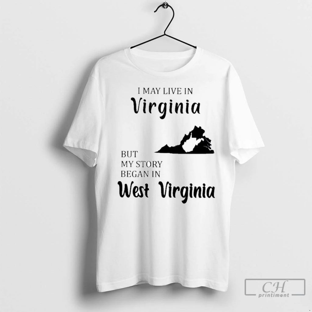 Premium I May Live In Virginia But My Story Began In West Virginia