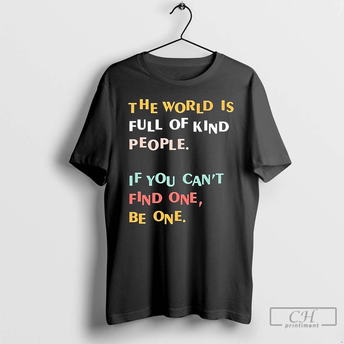 Classic The World Is Full Of Kind People If You Cant Find One Be One