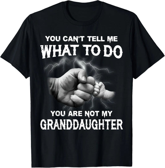 You Can't Tell Me What To Do You Are Not My Granddaughter T-Shirt
