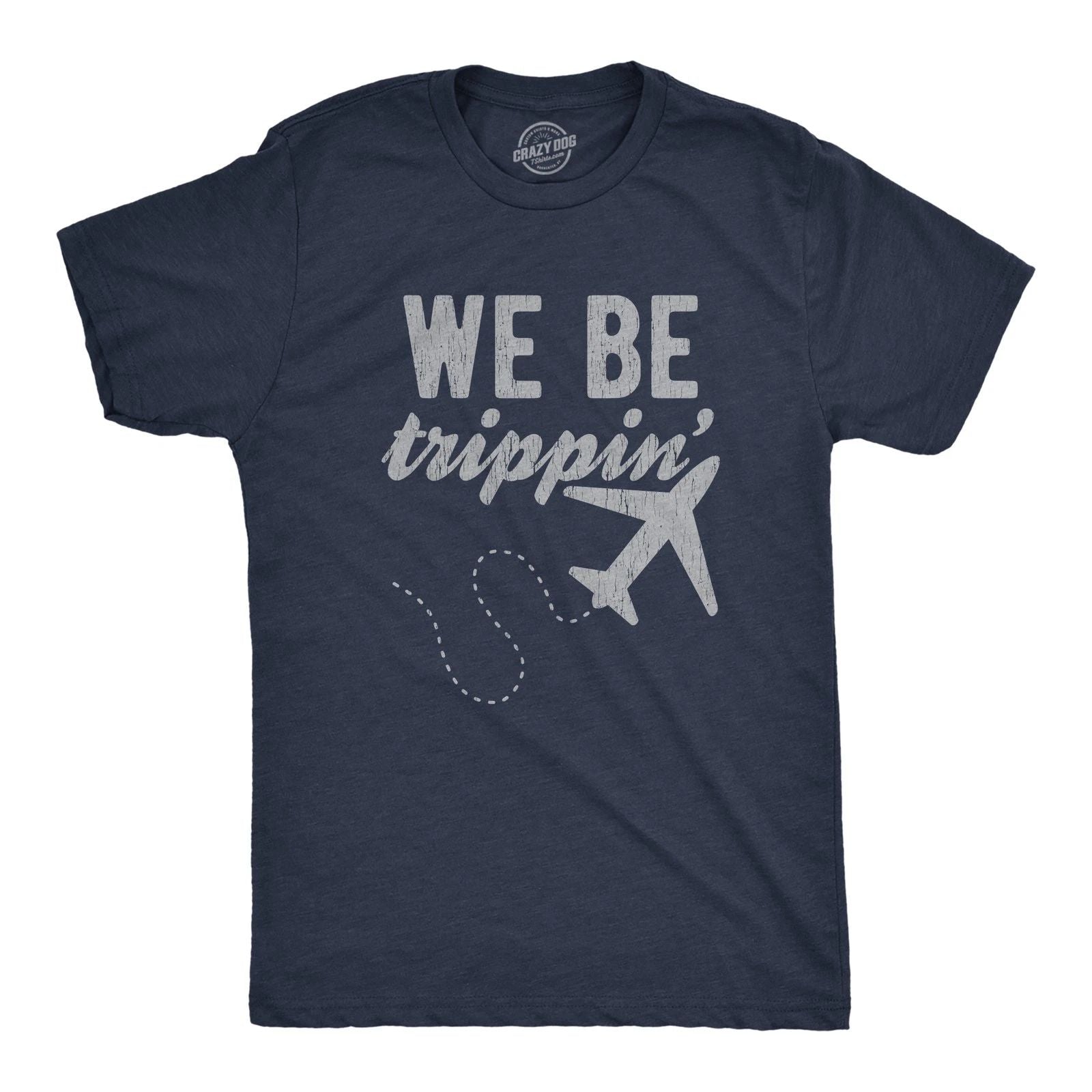 Mens We Be Trippin T Shirt Cool Travel Vacation Adventure Airplane Graphic