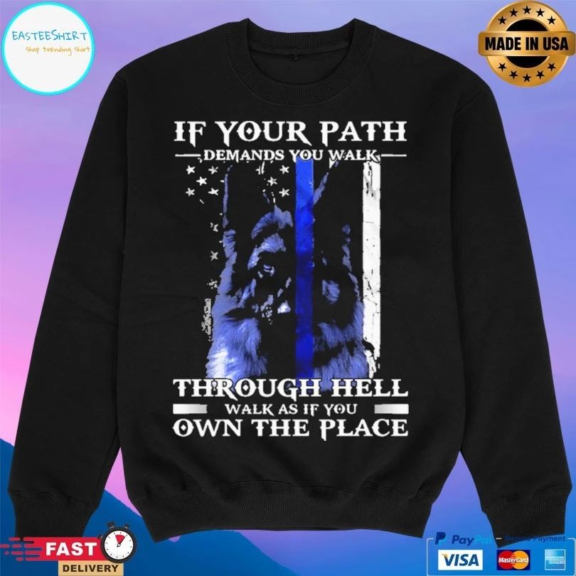 Police Dog Blue Line If Your Path Demands You Walk Through Hell Walk As If You Own The Place T-shirt