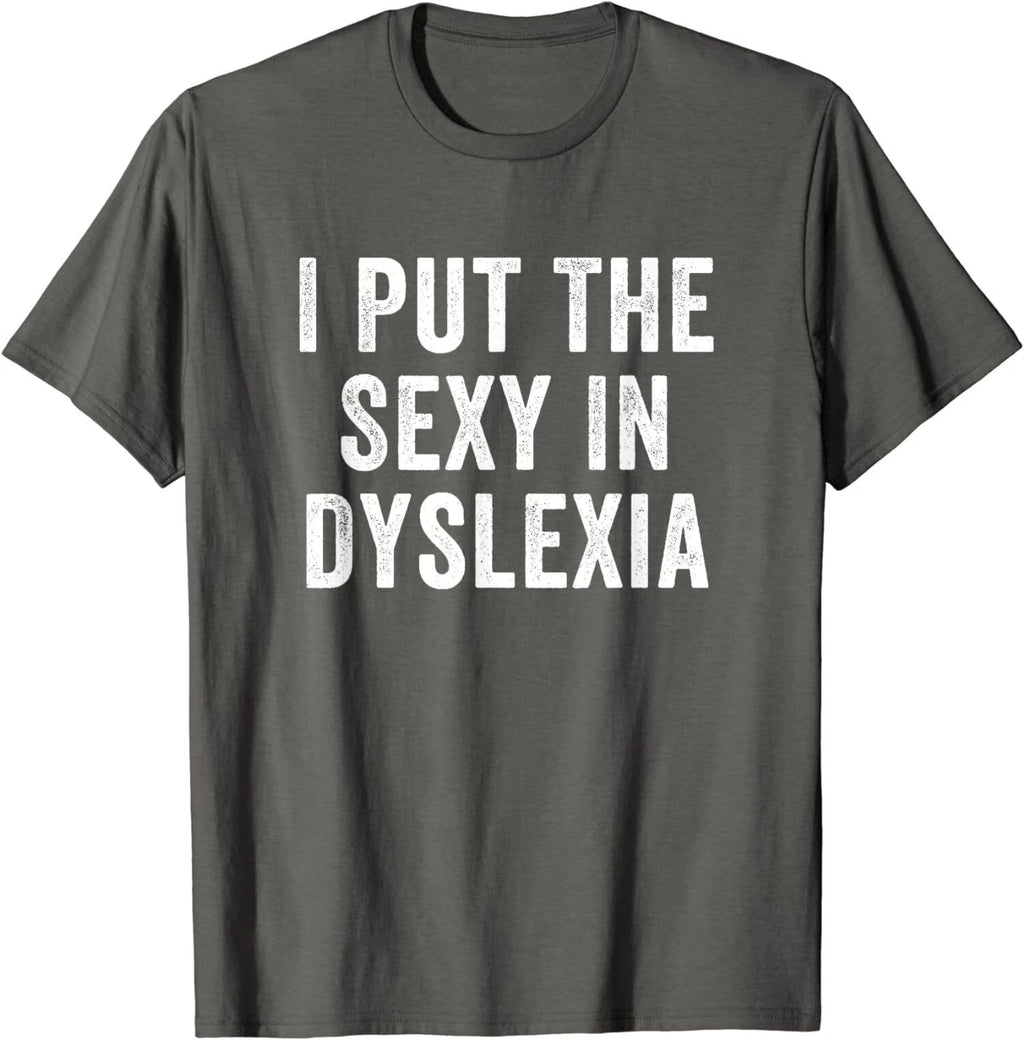 I Put The Sexy In Dyslexia Funny Joke Cool Gift Unisex T-Shirt