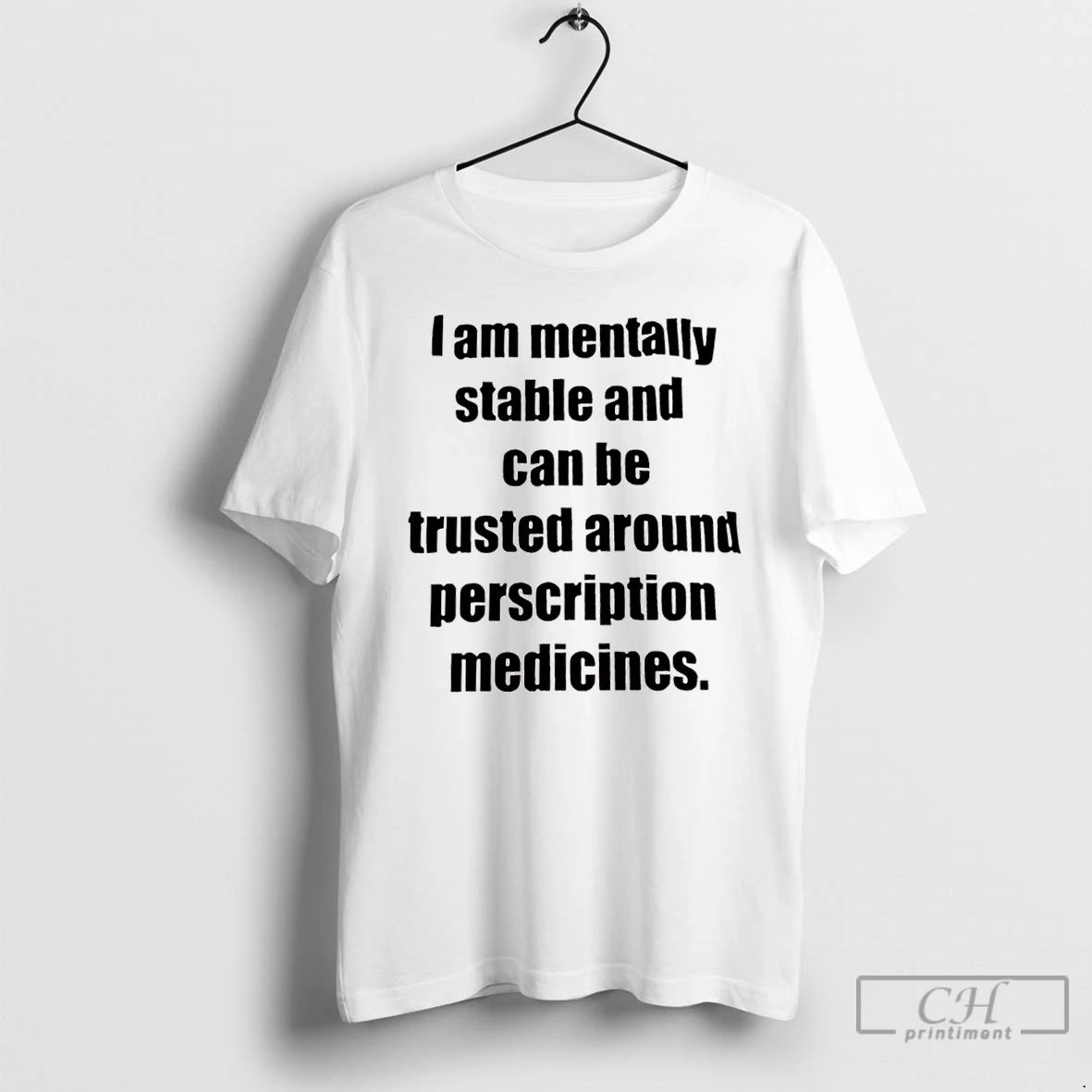 Classic I Am Mentally Stable And Can Be Trusted Around Perscription Medicines T Shirts