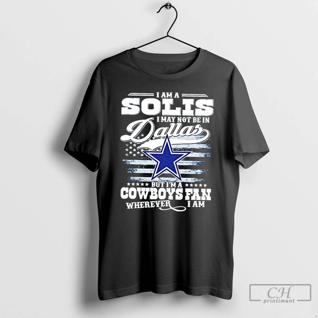 Premium I Am A Solis I May Not Be In Dallas But Im A Cowboys