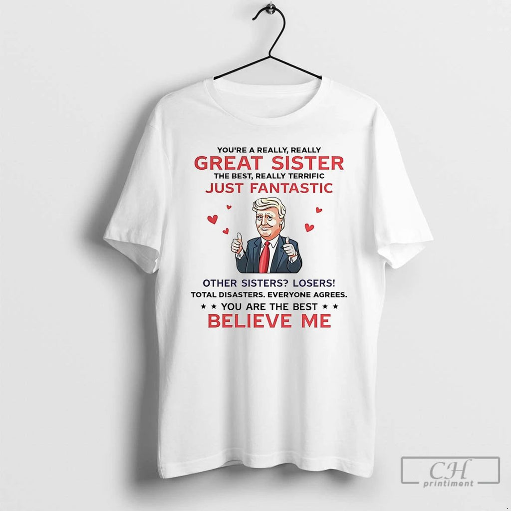 Premium Trump Youre A Really Great Sister Just Fantastic Believe Me T Shirts