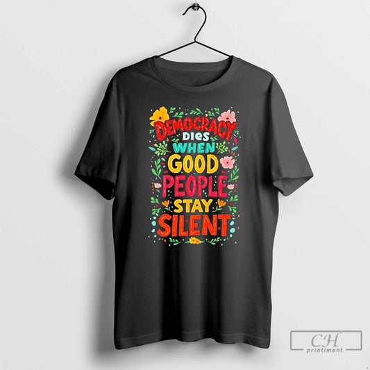 Classic Democracy Dies When Good People Stay Silent T Shirts