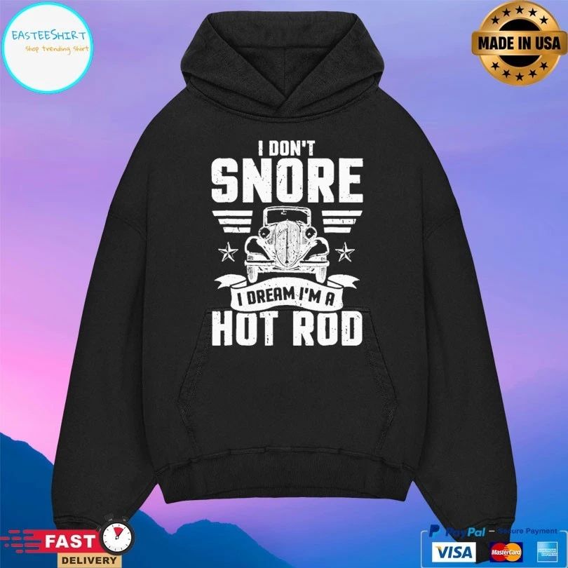 I Don’t Snore I Dream I’m A Hot Rod T-shirt