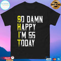 So Damn Happy I’m 55 Today T-shirt