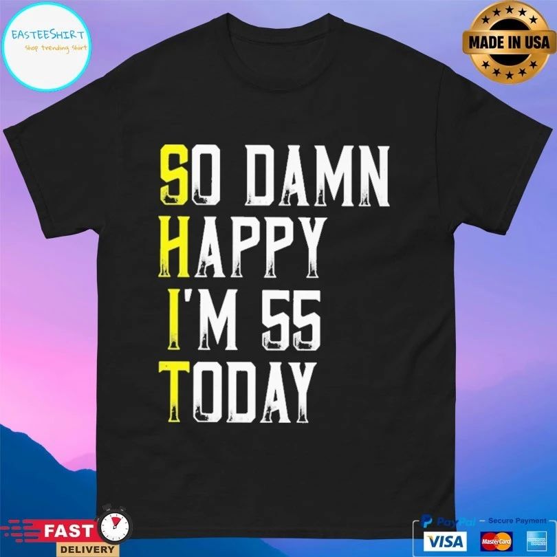So Damn Happy I’m 55 Today T-shirt