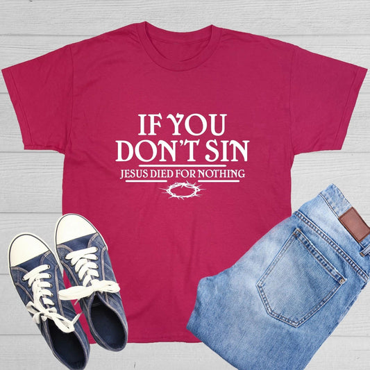 If You Don't Sin Jesus Died for Nothing Sarcastic Humor Graphic Funny T Shirt