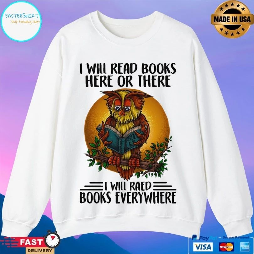 Owl I Will Read Books Here Or There I Will Read Books Every Where T-shirt