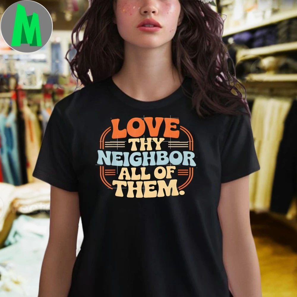Original Love Thy Neighbor All Of Them Shirt