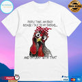 People Think I Am Crazy Because I Talk To My Chickens And I’m Okay With That T-shirt