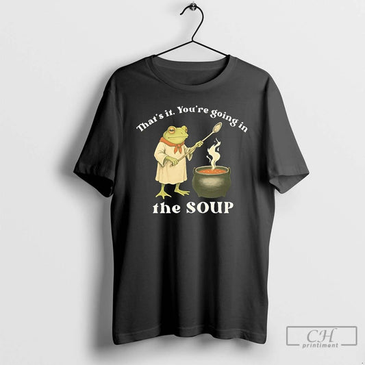 Classic Frog Cheff Thats It Youre Going In The Soup T Shirts