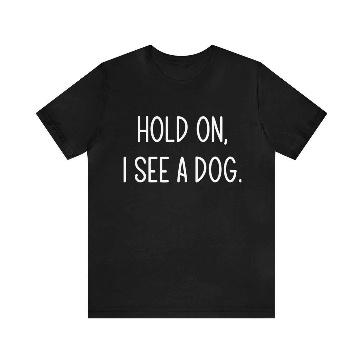 Hold On I See A Dog Dog Owner Dog Lover Animals T-shirt