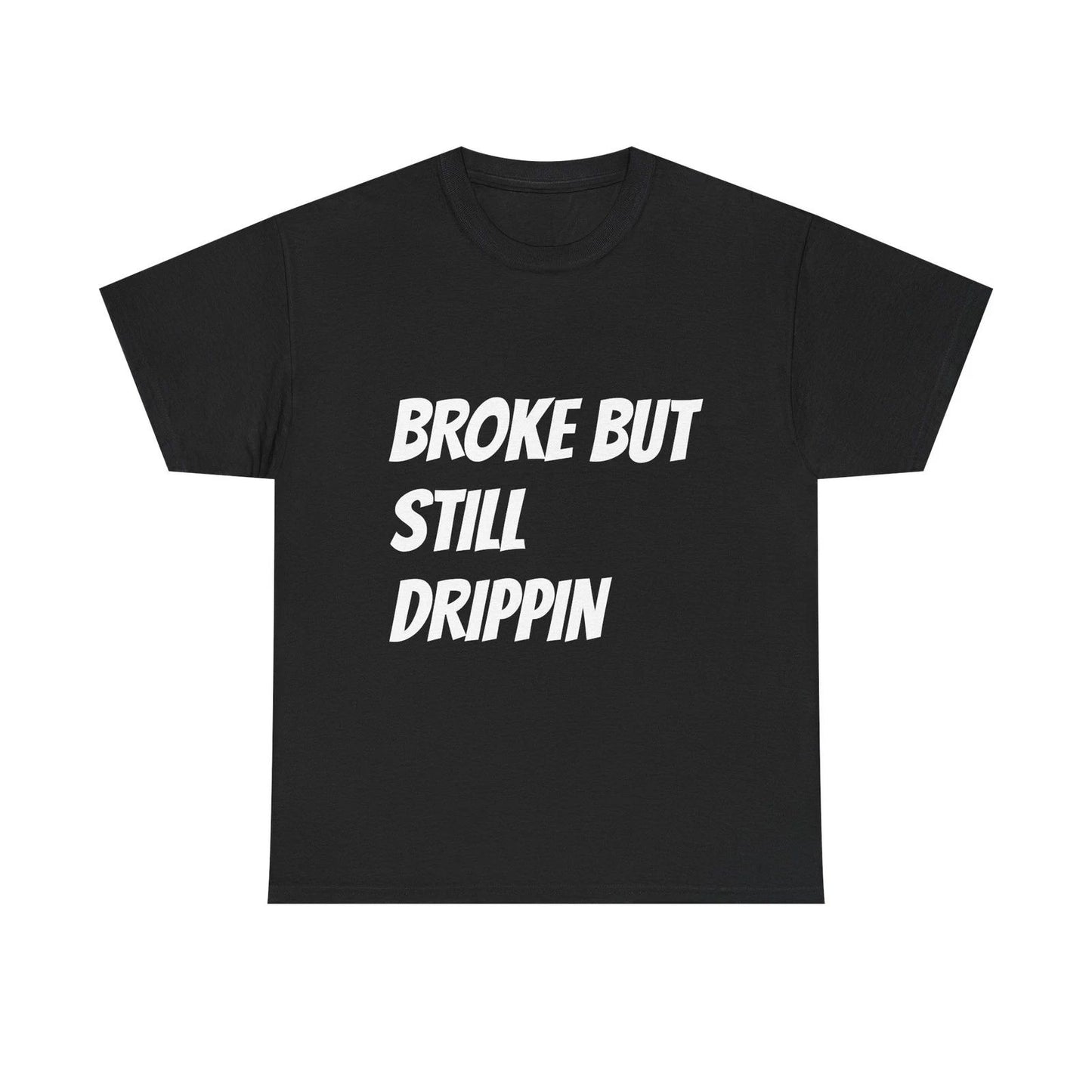 Broke But Still Drippin T-Shirt | Funny Statement Tee, Streetwear Slogan