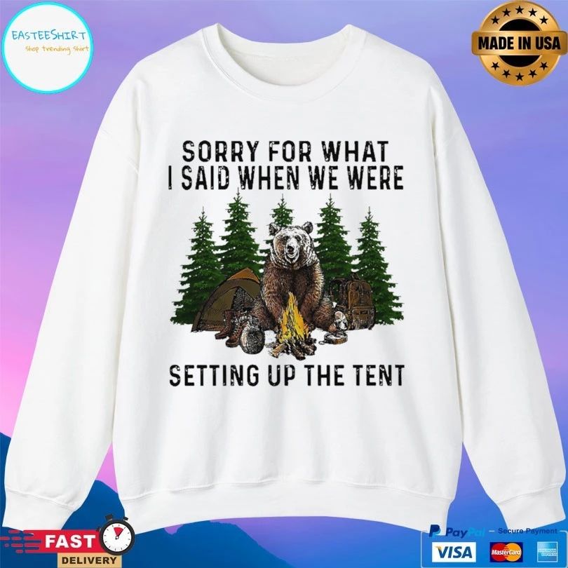 Camping Bear Sorry For What I Said When We Were Setting Up The Tent T-shirt