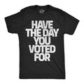 Mens Funny T Shirts Have The Day You Voted for Sarcastic Political Graphic
