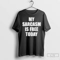 Premium My Sarcasm Is Free Today T Shirts