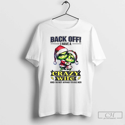 Classic Grinch Back Off I Have A Crazy Wife And Im Not Afraid To Use