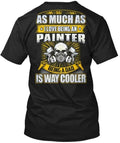 Painter As Much I Love Being An Paint T-Shirt Made in the USA Size S to 5XL