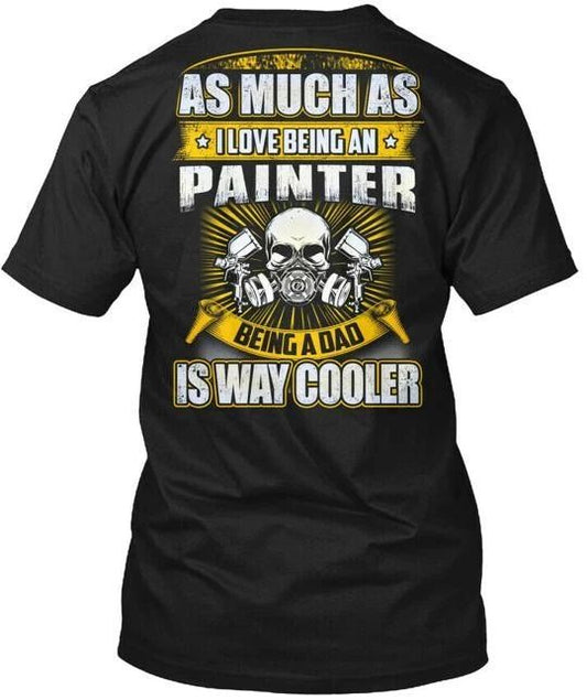 Painter As Much I Love Being An Paint T-Shirt Made in the USA Size S to 5XL