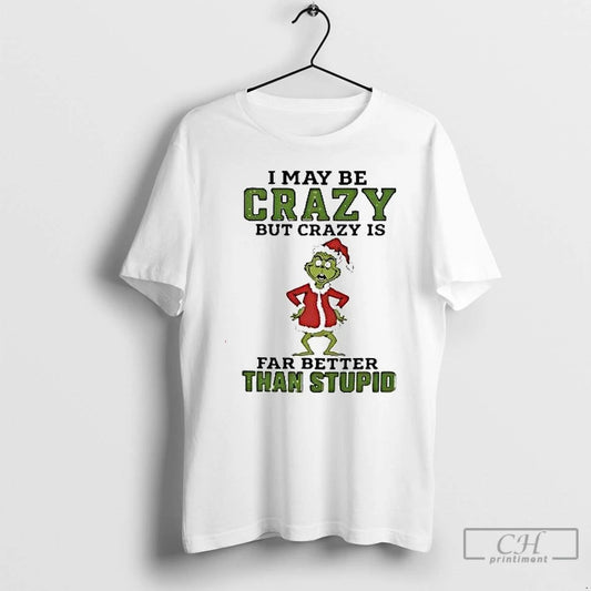 Premium Grinch Santa Hat I May Be Crazy But Crazy Is Far Better Than Stupid