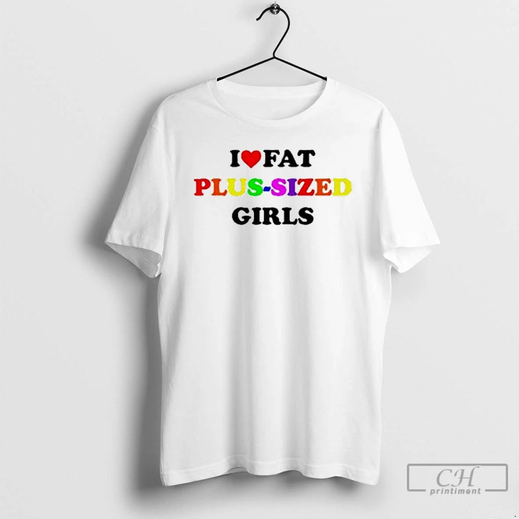 Classic I Love Fat Plus Sized Girls T Shirts