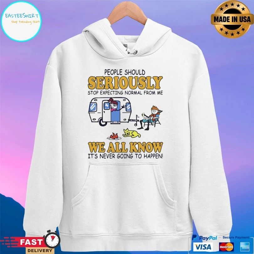 Camping People Should Seriously Stop Expecting Normal From Me We All Know It’s Never Going To Happen T-shirt