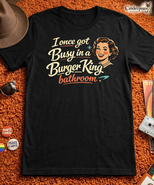 I Once Got Busy in a Burger King Bathroom T-Shirt Funny Retro Humpty Tee XS-5X