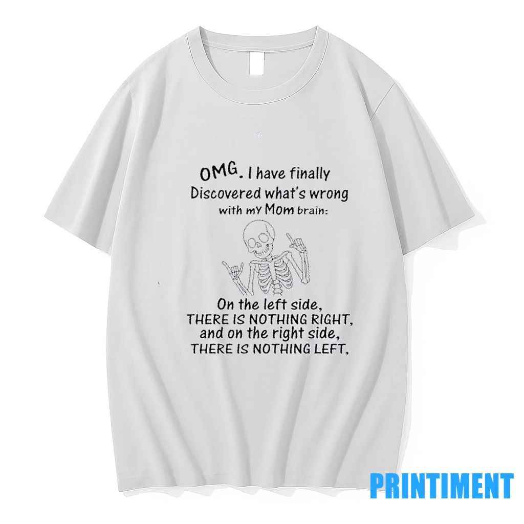 Skeleton Omg I Have Finally Discovered Whats Wrong With My Mom Brain Tshirts Sweater