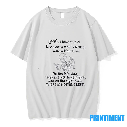 Skeleton Omg I Have Finally Discovered Whats Wrong With My Mom Brain Tshirts Sweater