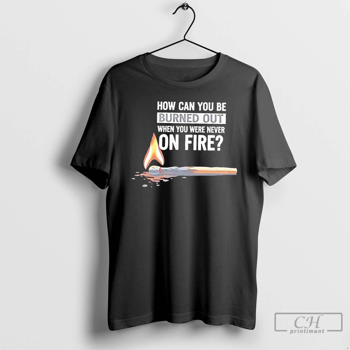 Classic How Can You Be Burned Out When You Were Never On Fire T Shirts
