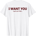 (ON Back) I Want You I Just Can't Flirt Funny Quote T-Shirt unisex T-Shirt