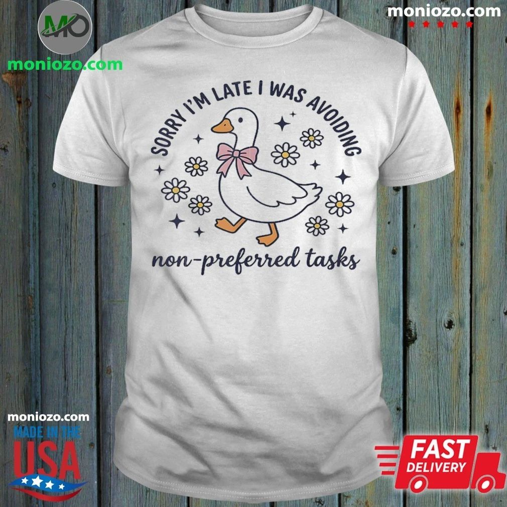 Original Sorry Im Late I Was Avoiding Non-Preferred Tasks Silly Goose Shirt