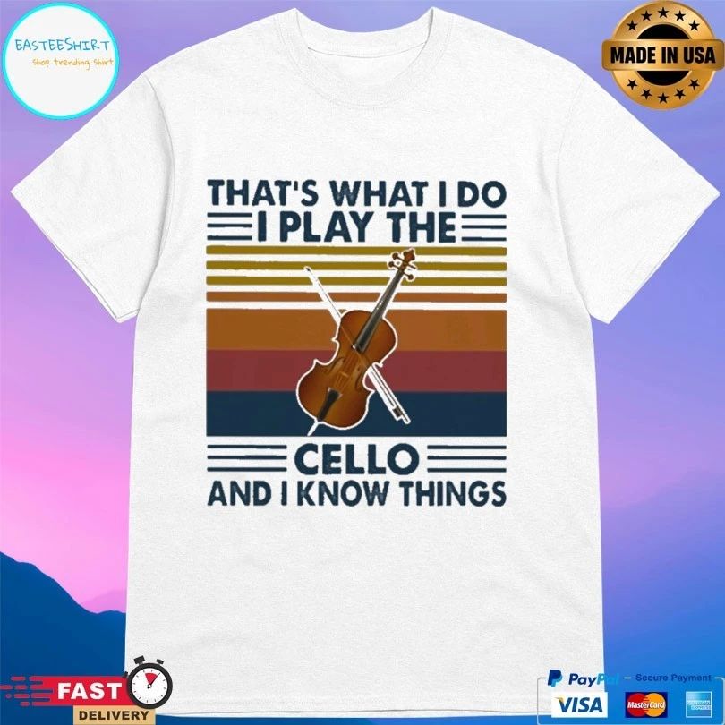 That’s What I Do I Play The Cello And I Know Things T-shirt
