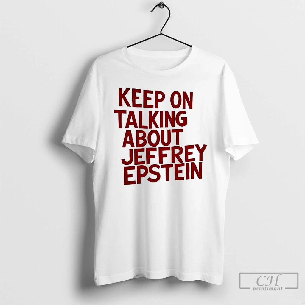 Classic Keep On Talking About Jeffrey Epstein T Shirts