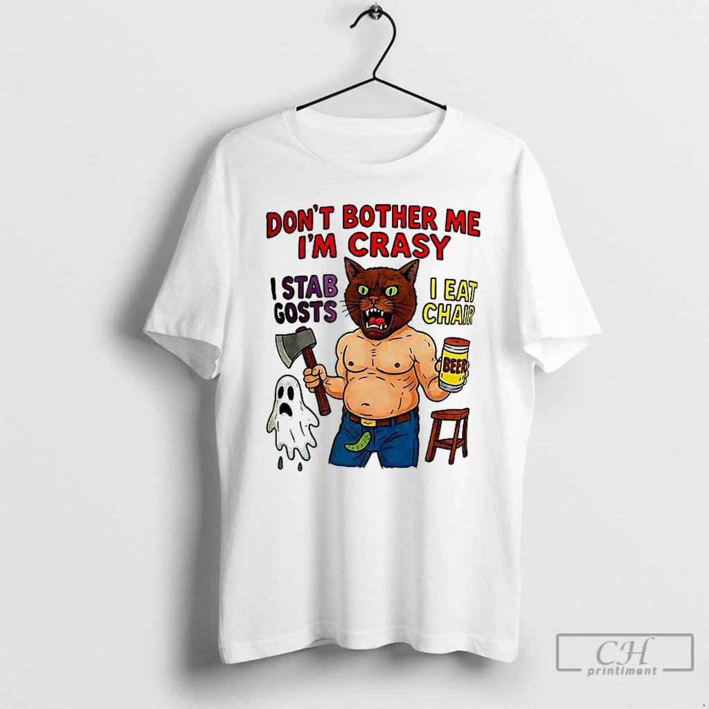 Premium Dont Bother Me Im Crasy I Stab Gosts I Eat Chair T Shirts