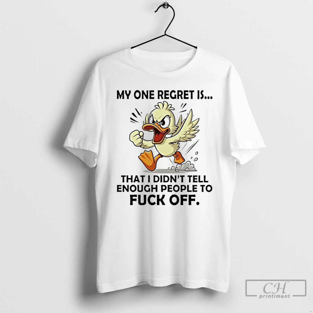 Classic Duck My One Regret Is That I Didnt Tell Enough People To Fuck Off