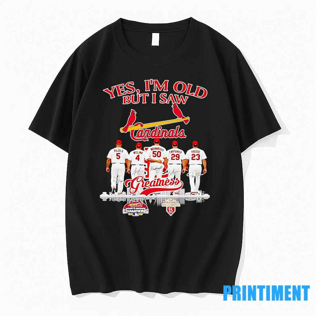 Yes Im Old But I Saw Cardinals Greatness Pujols Molina Wainwright Carpenter And Freeze Tshirts