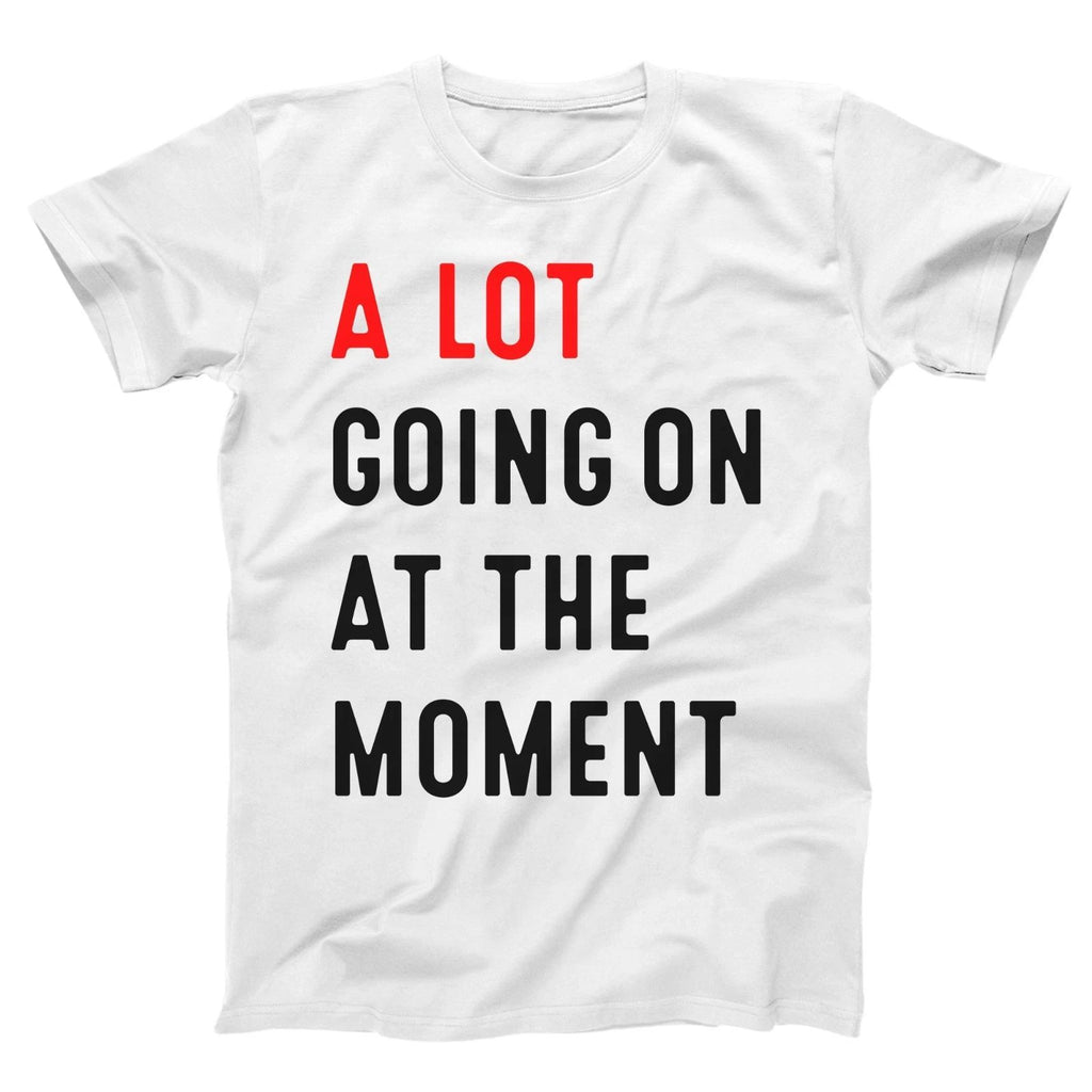 A LOT GOING ON At The Moment - funny concert cute tee Xs-5x Unisex Soft T-shirt