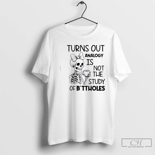 Classic Skeleton Girl Turns Out Analogy Is Not The Study Of Buttholes T Shirts