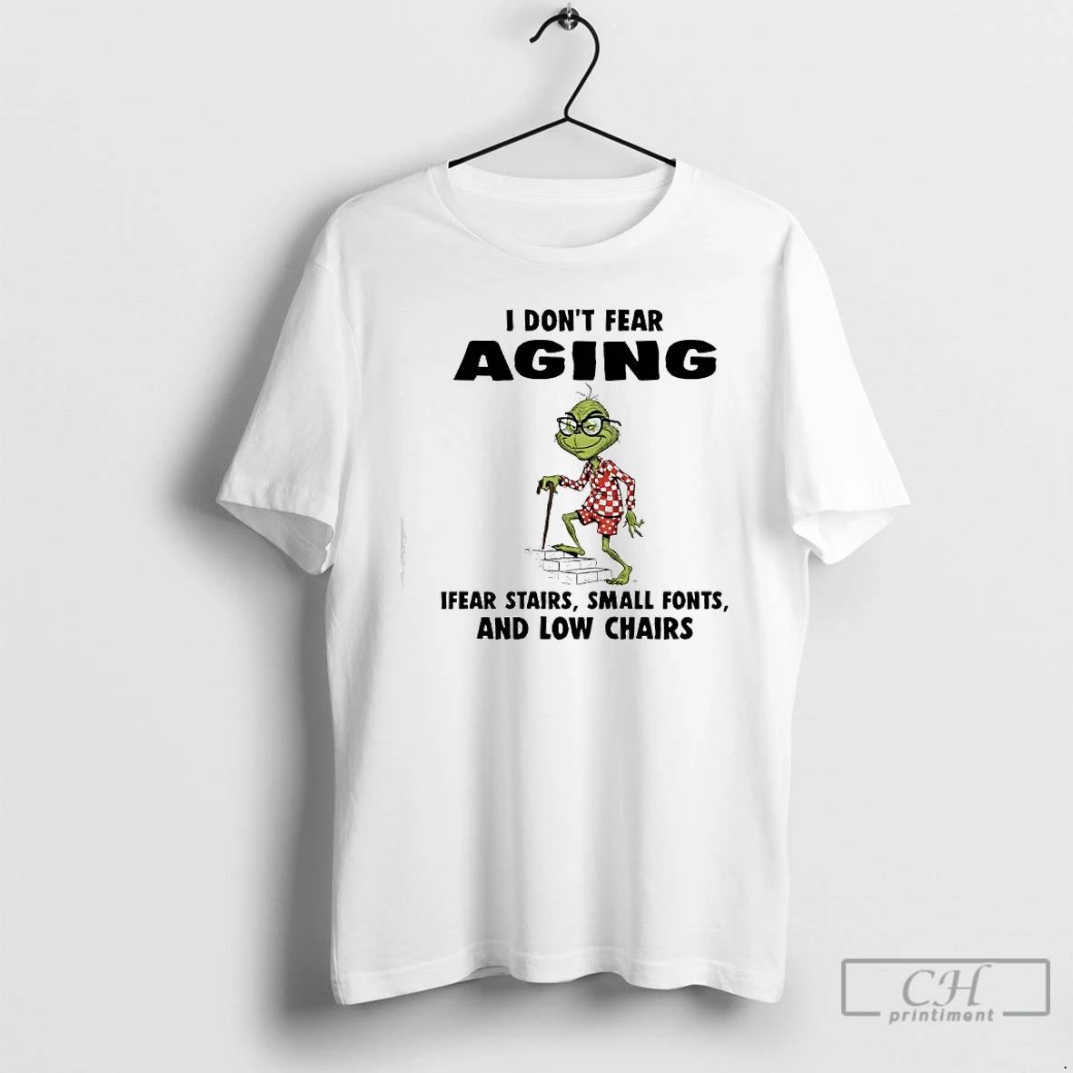 Premium Grinch I Dont Fear Aging Ifear Stairs Small Fonts And Low Chairs T Shirts