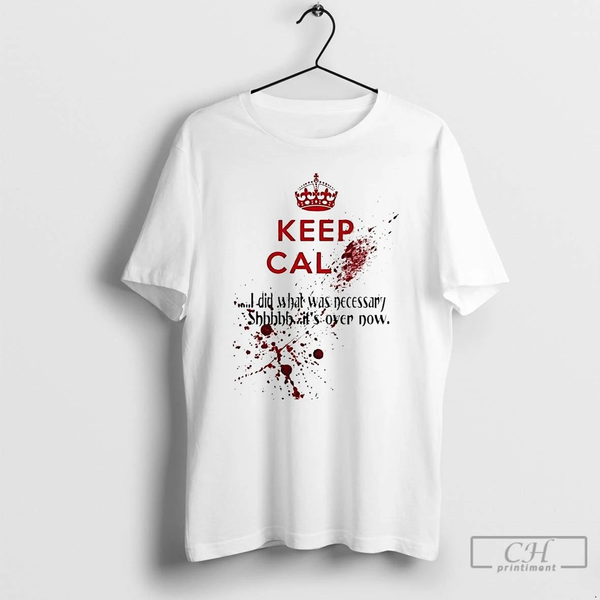 Classic Keep Calm I Did What Was Necessary Shh Its Over Now Blood T Shirts