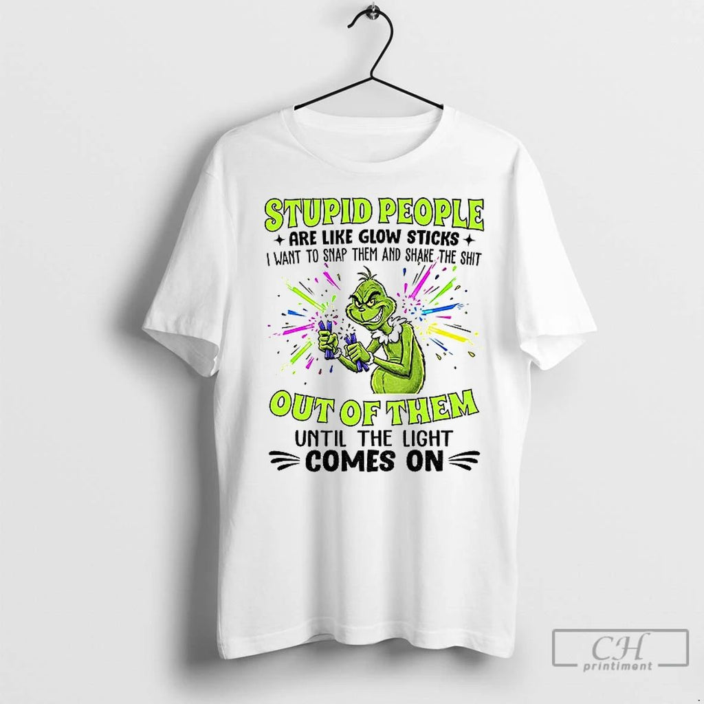 Premium Grinch Stupid People Are Like Glow Sticks I Want To Snap Them And Shake