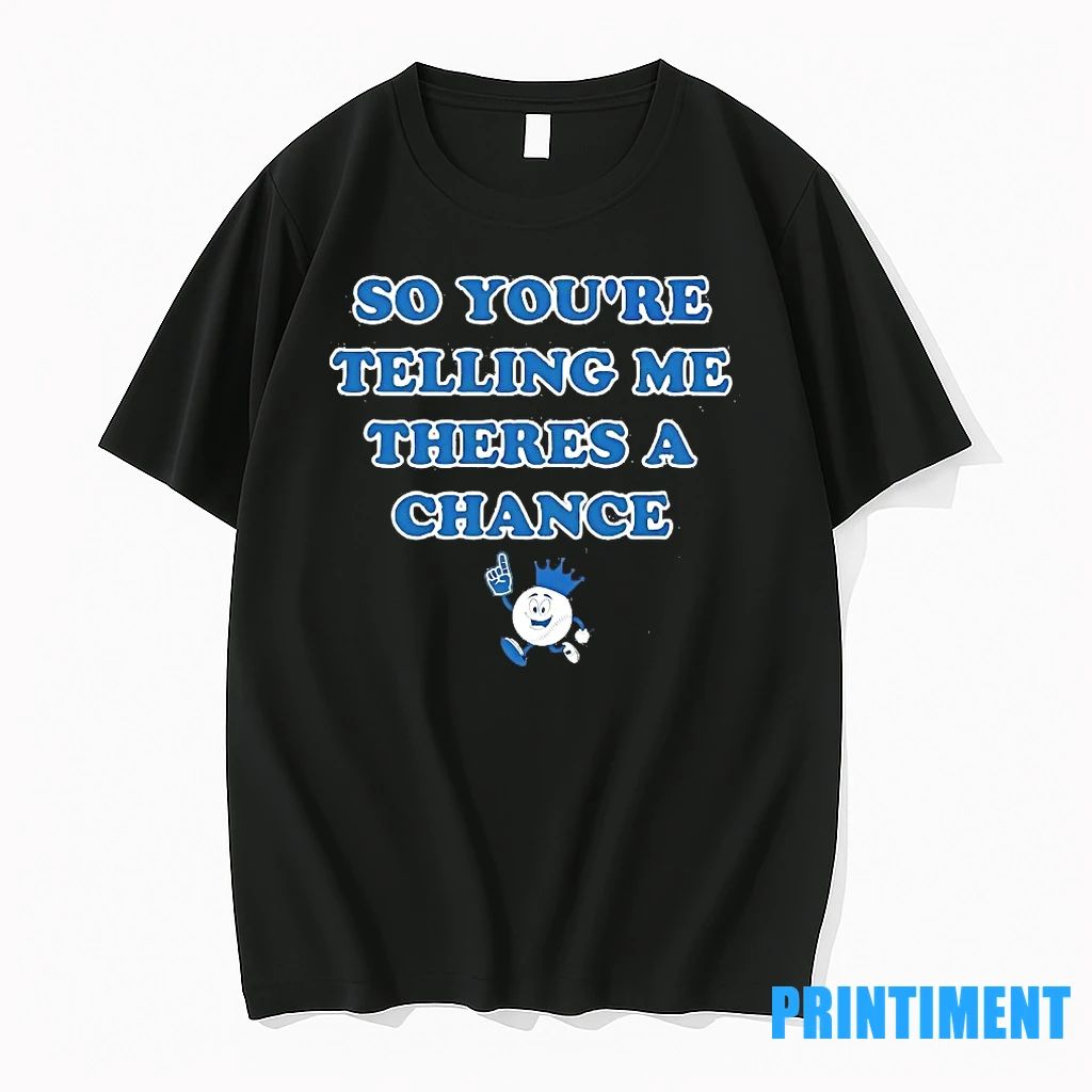 Kc Royals So Youre Telling Me Theres A Chance Tshirts Sweater