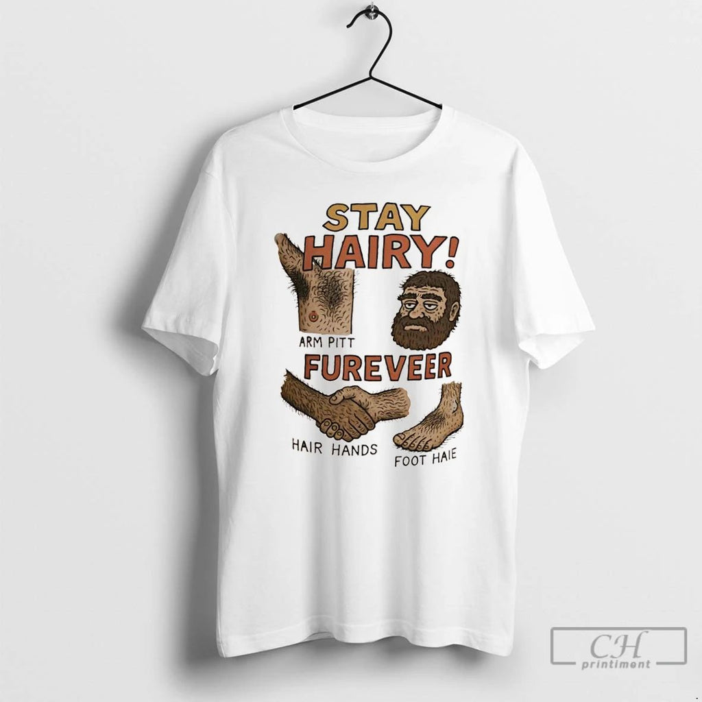 Classic Stay Hairy Arm Pitt Fureveer Hair Hands Foot Haie T Shirts